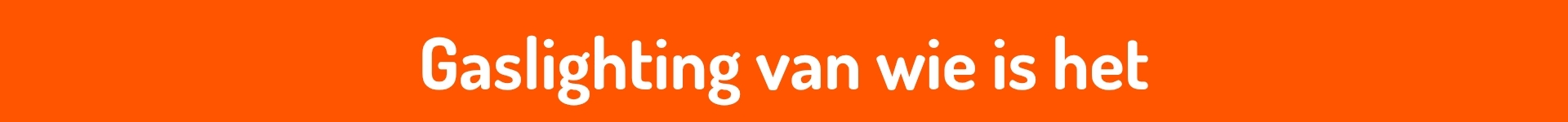 Gaslighting van wie is het – subkop bij het NieuwsBlog over gaslighting en manipulatie.